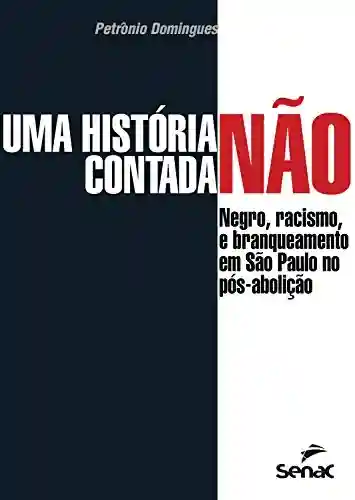 Capa do livro: Uma história não contada: negro, racismo e branqueamento em São Paulo no pós-abolição - Ler Online pdf