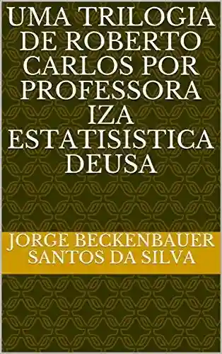 Livro PDF UMA TRILOGIA DE ROBERTO CARLOS POR PROFESSORA IZA ESTATISISTICA DEUSA