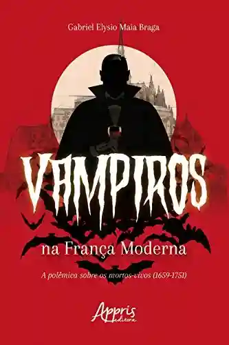 Livro PDF: Vampiros na França Moderna: A Polêmica sobre os Mortos-Vivos (1659-1751)