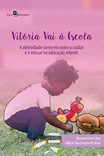 Livro PDF: Vitória vai à escola: Afetividade como elo entre o cuidar e o educar na educação Infantil