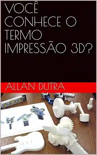 Livro PDF: VOCÊ CONHECE O TERMO IMPRESSÃO 3D? (Indústria 4.0 Livro 1)