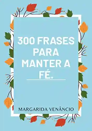Capa do livro: 300 Frases para Manter a Fé - Ler Online pdf