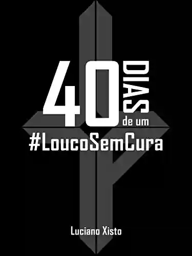 Livro PDF: 40 Dias de um #LoucoSemCura