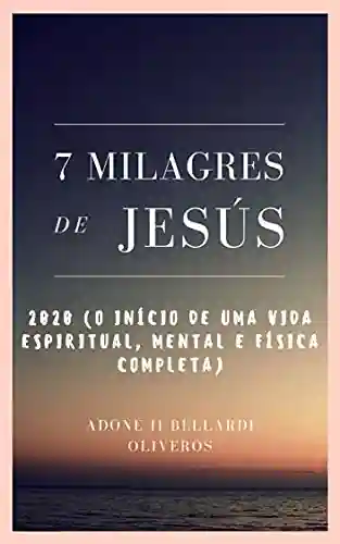 Livro PDF: 7 milagres de Jesus: 2020 (o início de uma vida espiritual, mental e física completa)