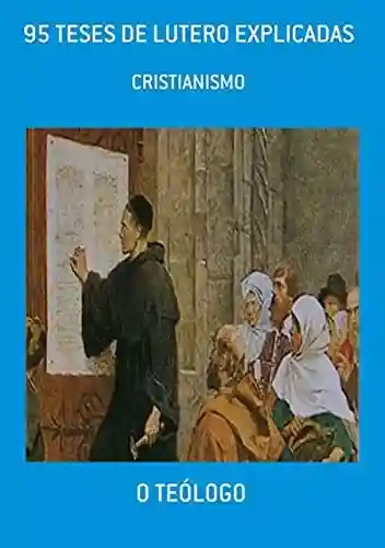 Capa do livro: 95 Teses De Lutero Explicadas - Ler Online pdf