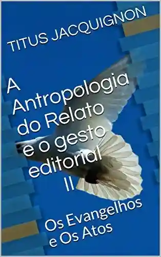 Livro PDF: A Antropologia do Relato e o gesto editorial II: Os Evangelhos e Os Atos