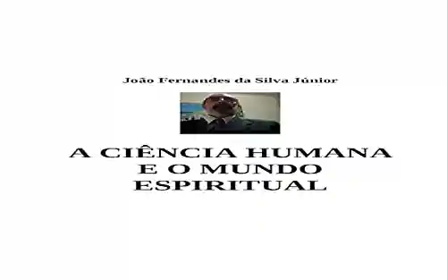 Livro PDF: A CIÊNCIA HUMANA E O MUNDO ESPIRITUAL