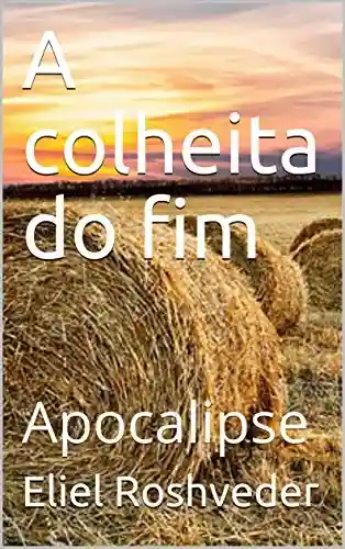 Capa do livro: A colheita do fim: Apocalipse - Ler Online pdf