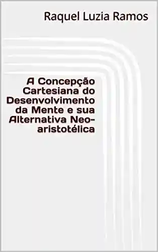 Capa do livro: A Concepção Cartesiana do Desenvolvimento da Mente e sua Alternativa Neo-aristotélica - Ler Online pdf