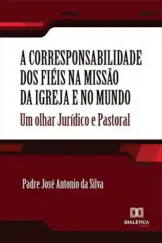 Livro PDF: A corresponsabilidade dos fiéis na missão da Igreja e no mundo: um olhar jurídico e pastoral