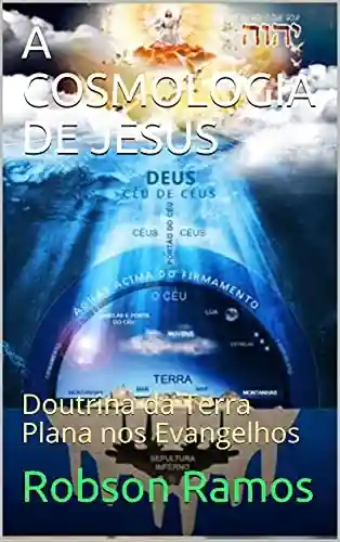 Livro PDF: A COSMOLOGIA DE JESUS: Doutrina da Terra Plana nos Evangelhos