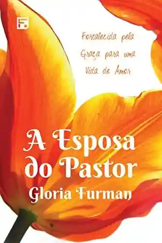 Livro PDF: A esposa do pastor: fortalecida pela graça para uma vida de amor