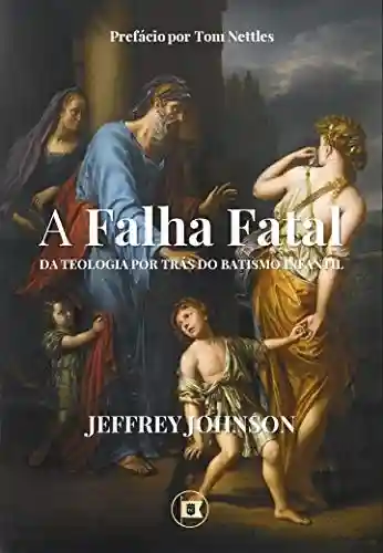 Livro PDF: A Falha Fatal da Teologia por Trás do Batismo Infantil e o Dicotomismo Pactual: Continuidade e Descontinuidade dos Pactos de Deus