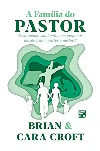 Livro PDF: A Família do Pastor: pastoreando sua família em meio aos desafios do ministério pastoral