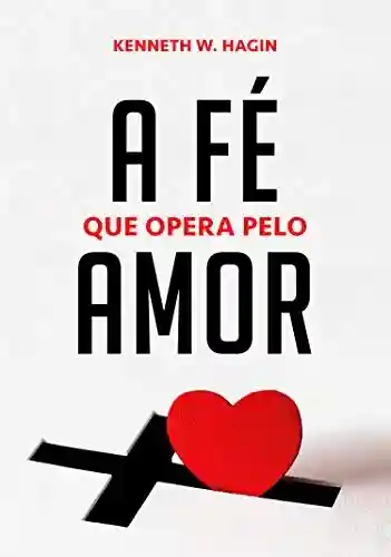Livro PDF: A Fé Que Opera Pelo Amor