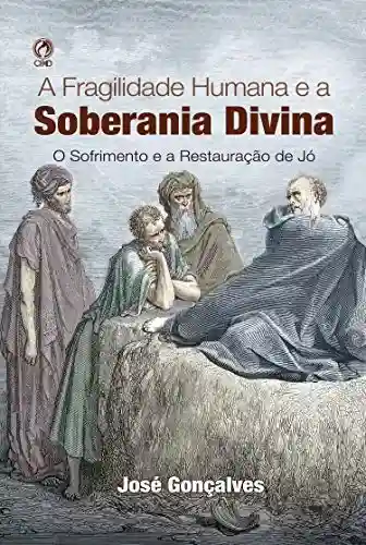 Livro PDF: A Fragilidade Humana e a Soberania Dívina: O Sofrimento e a Restauração de Jó.