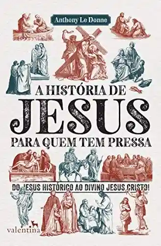 Livro PDF: A história de Jesus para quem tem pressa: Do Jesus histórico ao divino Jesus Cristo! (Série Para quem Tem Pressa)