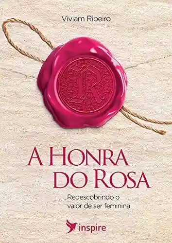 Livro PDF: A Honra do Rosa: Redescobrindo o valor de ser feminina