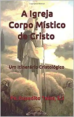 Livro PDF: A Igreja Corpo Místico de Cristo Um Itinerário Cristológico