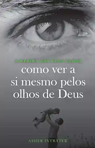Livro PDF: A MENINA DOS SEUS OLHOS: Como ver a si mesmo pelos olhos de Deus