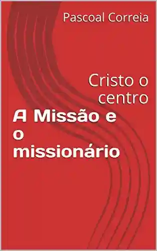 Livro PDF: A Missão e o missionário: Cristo o centro (1)