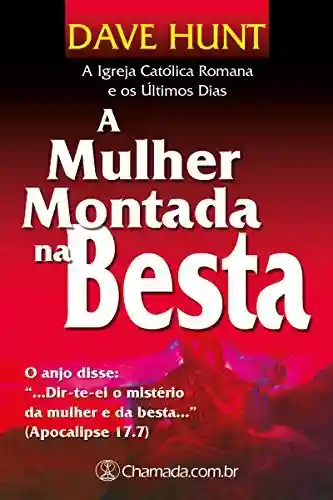 Livro PDF: A Mulher Montada na Besta – Volume Único: A Igreja Católica Romana e os Últimos Dias