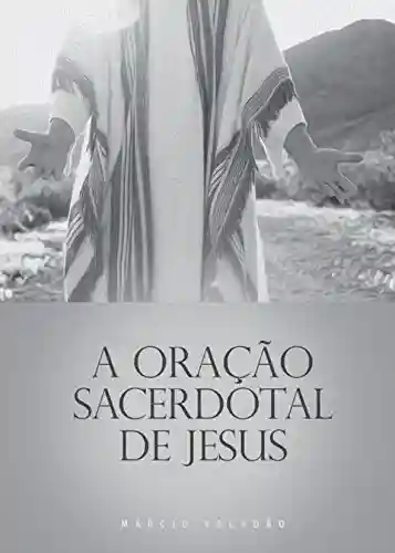 Livro PDF: A Oração Sacerdotal de Jesus (Mensagens Livro 297)