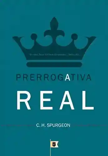 Livro PDF: A Prerrogativa Real, por C. H. Spurgeon