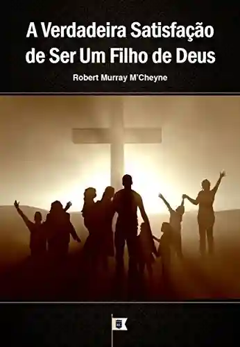 Livro PDF: A Verdadeira Satisfação de Ser Um Filho de Deus, por R. M. M´Cheyne