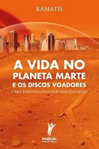 Livro PDF: A Vida no Planeta Marte e os Discos Voadores (Hercílio Maes – Ramatís [Em Português] Livro 11)