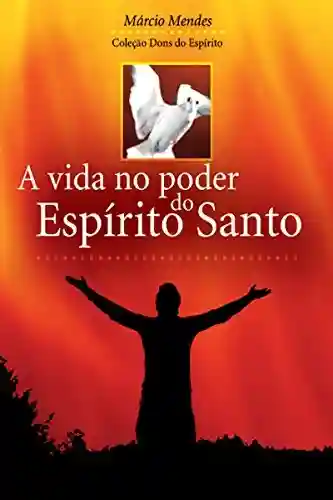 Livro PDF A Vida no Poder do Espírito Santo (Dons do Espírito)