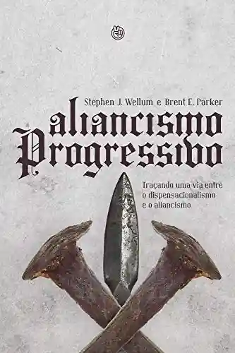 Capa do livro: Aliancismo progressivo: traçando uma via entre o dispensacionalismo e o aliancismo - Ler Online pdf