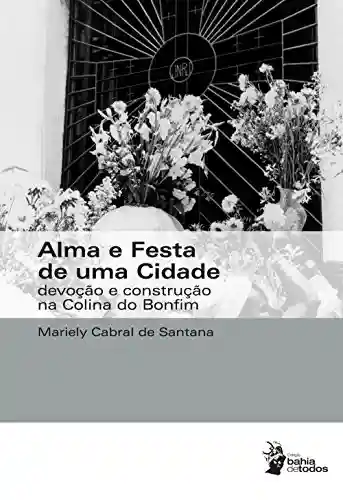 Livro PDF: Alma e festa de uma cidade: devoção e construção na Colina do Bonfim