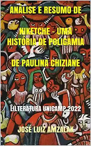 Livro PDF ANÁLISE E RESUMO DE NIKETCHE – UMA HISTÓRIA DE POLIGAMIA DE PAULINA CHIZIANE: LILTERATURA UNICAMP 2022 (LITERATURA UNICAMP 2022 Livro 7)