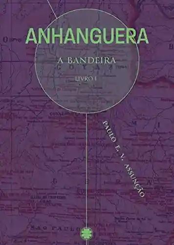 Capa do livro: Anhanguera: A Bandeira – Livro 1 - Ler Online pdf