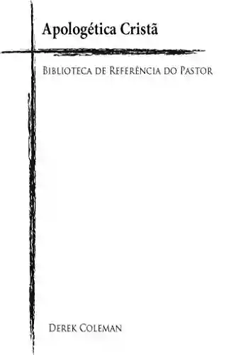 Capa do livro: Apologetica Crista (Biblioteca De Referencia Do Pastor Livro 10) - Ler Online pdf