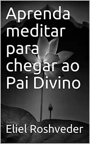 Livro PDF Aprenda meditar para chegar ao Pai Divino