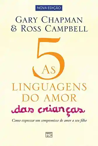 Capa do livro: As 5 linguagens do amor das crianças – nova edição: Como expressar um compromisso de amor a seu filho - Ler Online pdf