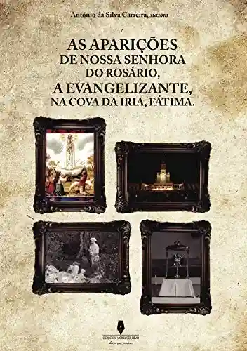 Livro PDF: AS APARIÇÕES DE NOSSA SENHORA DO ROSÁRIO, A EVANGELIZANTE, NA COVA DE IRIA, FÁTIMA