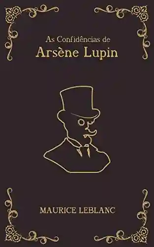 Livro PDF: As Confidências de Arsène Lupin – série Arsène Lupin Livro 6