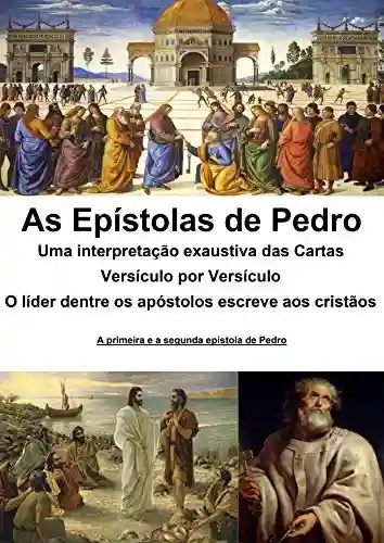 Livro PDF: As epístolas de Pedro: uma interpretação exaustiva das cartas: Versículo por Versículo – O líder dentre os apóstolos escreve aos cristãos