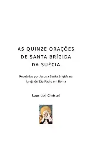 Livro PDF: AS QUINZE ORAÇÕES DE SANTA BRÍGIDA DA SUÉCIA: Reveladas por Jesus a Santa Brígida na Igreja de São Paulo em Roma