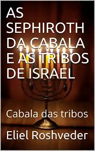 Capa do livro: AS SEPHIROTH DA CABALA E AS TRIBOS DE ISRAEL: Cabala das tribos - Ler Online pdf