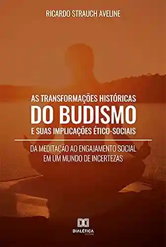 Livro PDF: As Transformações Históricas do Budismo e suas Implicações Ético-Sociais: da meditação ao engajamento social em um mundo de incertezas