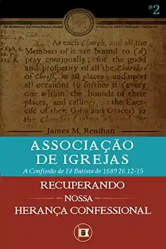 Livro PDF: Associação de Igrejas: A Confissão de Fé Batista de 1689 26.12-15 (Recuperando nossa Herança Confessional Livro 2)
