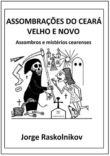 Capa do livro: Assombrações do Ceará velho e novo: Assombros e mistérios cearenses - Ler Online pdf