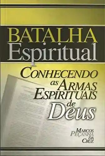 Livro PDF: BATALHA ESPIRITUAL: Conhecendo as Armas Espirituais de Deus