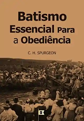 Livro PDF: Batismo, Essencial Para A Obediência, por C. H. Spurgeon