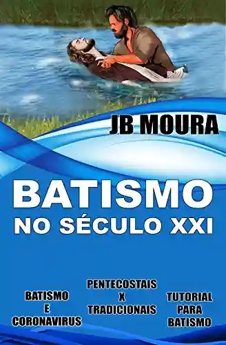 Livro PDF: BATISMO NO SÉCULO XXI: Batismo e Coronavirus; Pentecostais x Tradicionais; Tutorial para Batismo