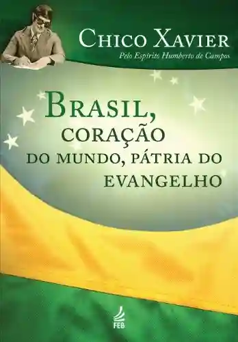 Livro PDF: Brasil, coração do mundo, pátria do evangelho (Coleção Humberto de Campos/Irmão X)